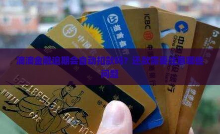 滴滴金融逾期会自动扣款吗？还款需要注意哪些问题