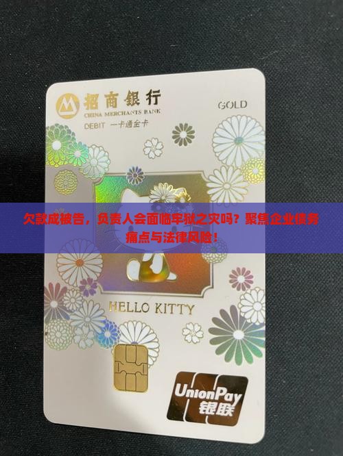 欠款成被告，负责人会面临牢狱之灾吗？聚焦企业债务痛点与法律风险！