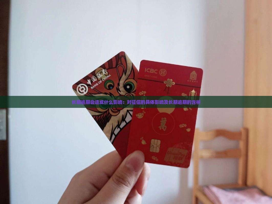 长期逾期会造成什么影响：对征信的具体影响及长期逾期的含析