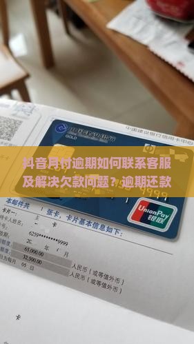 抖音月付逾期如何联系客服及解决欠款问题？逾期还款会有哪些后果？如何恢复账户正常使用？