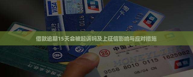 借款逾期15天会被起诉吗及上征信影响与应对措施