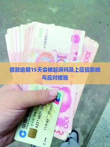 借款逾期15天会被起诉吗及上征信影响与应对措施
