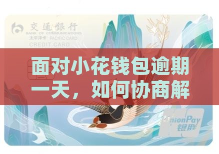 面对小花钱包逾期一天，如何协商解决困扰？