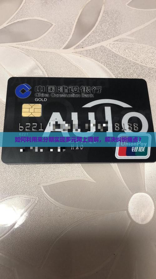 如何利用来分期实现多元网上调解，解决纠纷痛点？