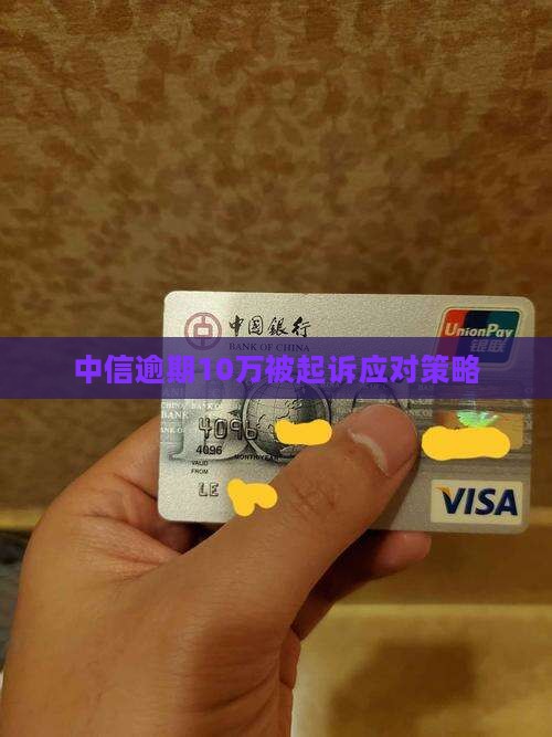 中信逾期10万被起诉应对策略