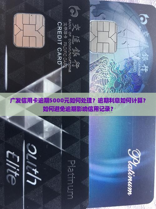 广发信用卡逾期5000元如何处理？逾期利息如何计算？如何避免逾期影响信用记录？