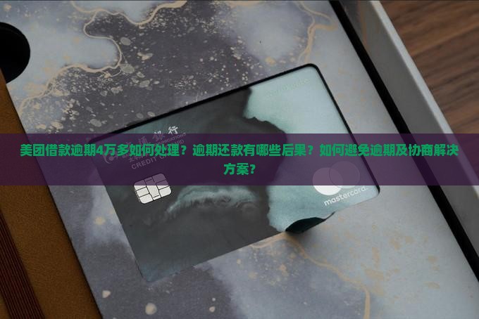美团借款逾期4万多如何处理？逾期还款有哪些后果？如何避免逾期及协商解决方案？