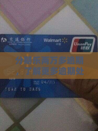 分期乐两万多逾期，了解更多逾期处理资讯
