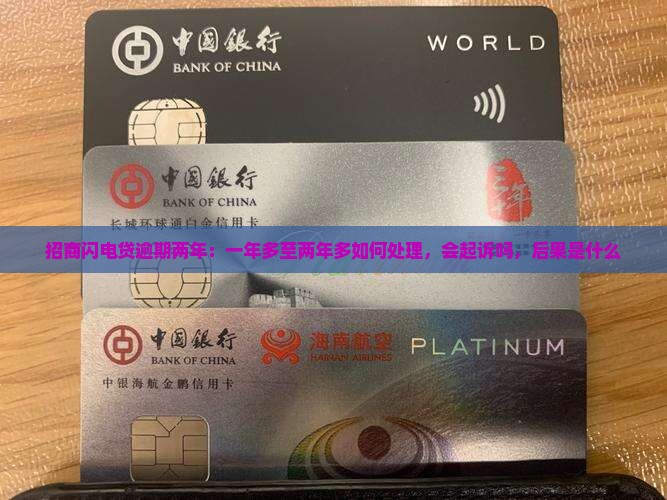 招商闪电贷逾期两年：一年多至两年多如何处理，会起诉吗，后果是什么
