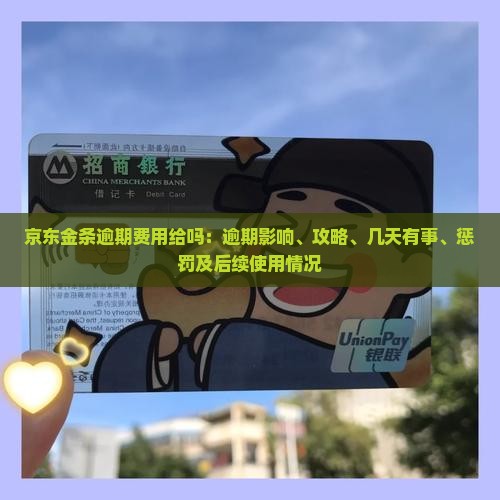 京东金条逾期费用给吗：逾期影响、攻略、几天有事、惩罚及后续使用情况