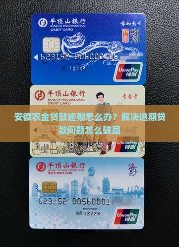 安徽农金贷款逾期怎么办？解决逾期贷款问题怎么破局