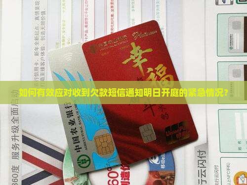 如何有效应对收到欠款短信通知明日开庭的紧急情况？