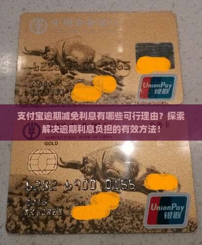 支付宝逾期减免利息有哪些可行理由？探索解决逾期利息负担的有效方法！