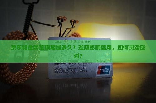 京东和金条宽限期是多久？逾期影响信用，如何灵活应对？