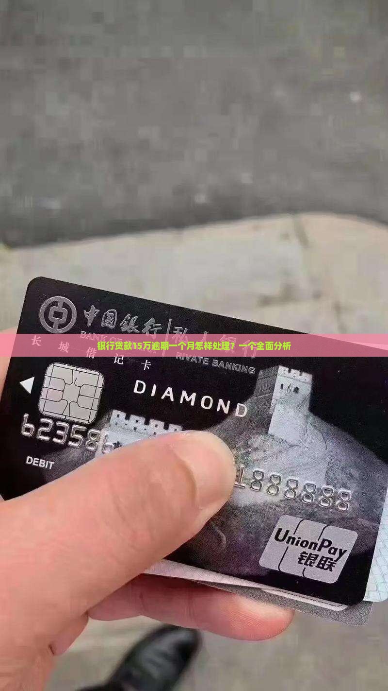 银行贷款15万逾期一个月怎样处理？一个全面分析
