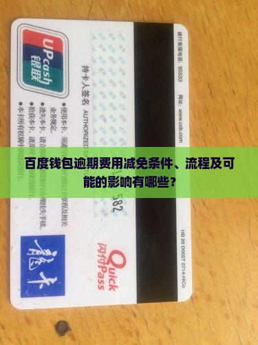 百度钱包逾期费用减免条件、流程及可能的影响有哪些？