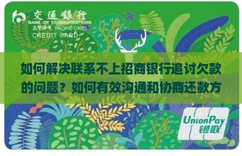 如何解决联系不上招商银行追讨欠款的问题？如何有效沟通和协商还款方案？