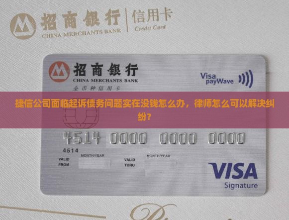 捷信公司面临起诉债务问题实在没钱怎么办，律师怎么可以解决纠纷？