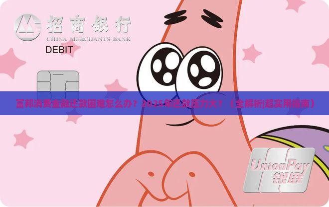 富邦消费金融还款困难怎么解决才能减轻压力