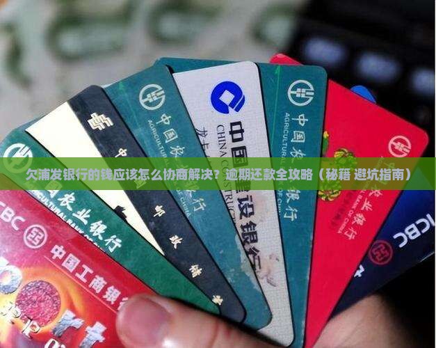 欠浦发银行的钱应该怎么协商解决