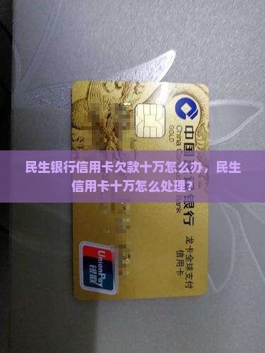 欠民生银行信用卡十万怎么办