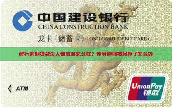建行逾期贷款没人催收会怎么样？债务逾期被风控了怎么办