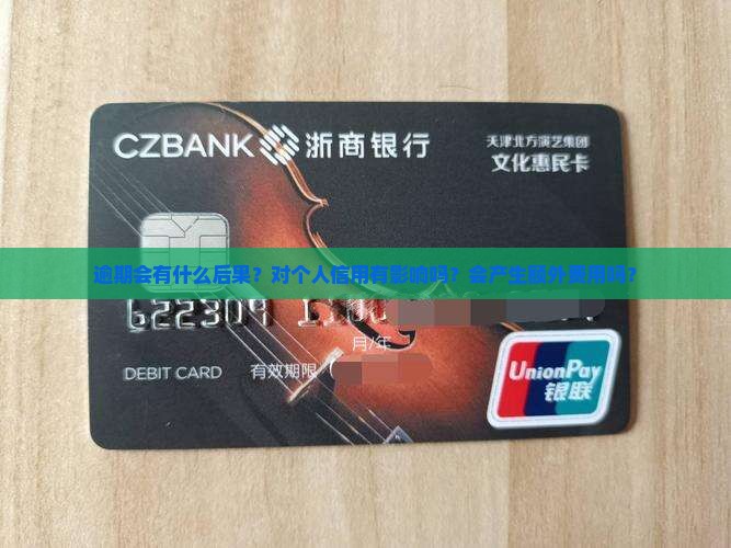 逾期会有什么后果？对个人信用有影响吗？会产生额外费用吗？