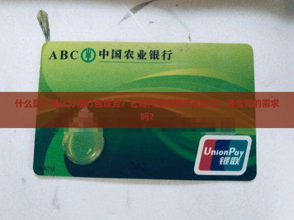 什么是个性化分期打包服务？它如何帮助我节省成本？适合我的需求吗？
