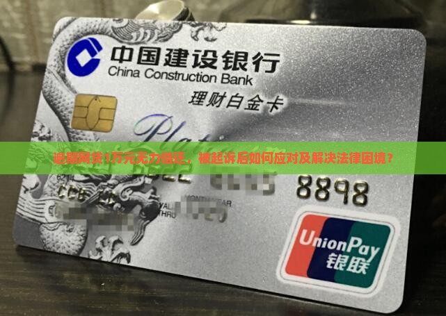 逾期网贷1万元无力偿还，被起诉后如何应对及解决法律困境？