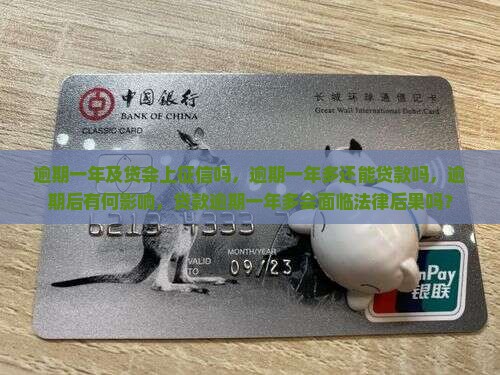 逾期一年及贷会上征信吗，逾期一年多还能贷款吗，逾期后有何影响，贷款逾期一年多会面临法律后果吗？