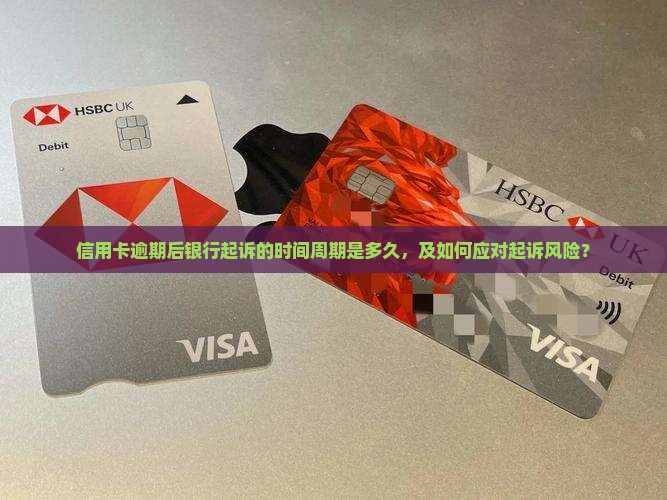 信用卡逾期后银行起诉的时间周期是多久，及如何应对起诉风险？
