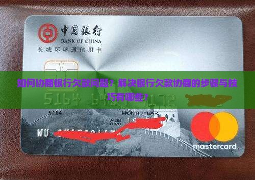 如何协商银行欠款问题？解决银行欠款协商的步骤与技巧有哪些？