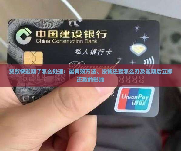 贷款快逾期了怎么处理：最有效方法、没钱还款怎么办及逾期后立即还款的影响
