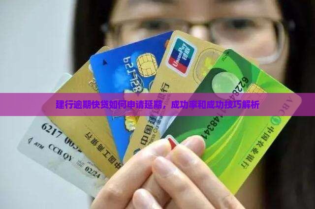 建行逾期快贷如何申请延期，成功率和成功技巧解析