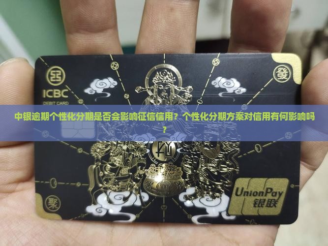 中银逾期个性化分期是否会影响征信信用？个性化分期方案对信用有何影响吗？