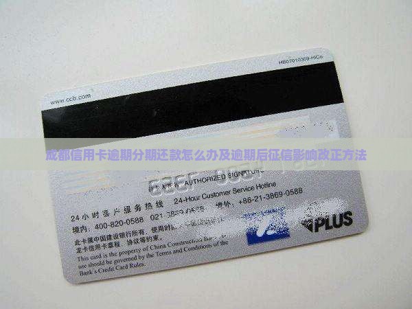 成都信用卡逾期分期还款怎么办及逾期后征信影响改正方法