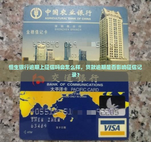 恒生银行逾期上征信吗会怎么样，贷款逾期是否影响征信记录？