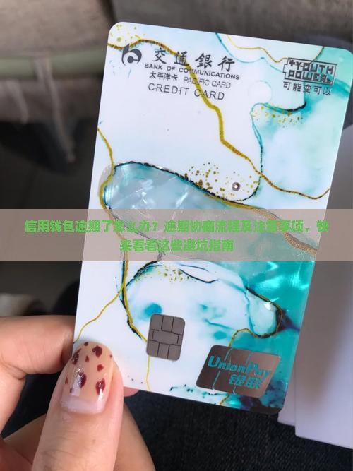 信用钱包逾期了怎么办？逾期协商流程及注意事项，快来看看这些避坑指南