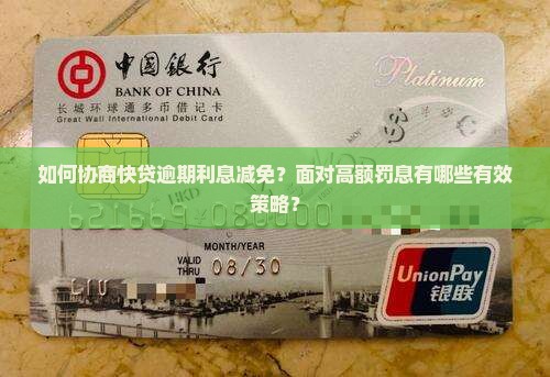 如何协商快贷逾期利息减免？面对高额罚息有哪些有效策略？