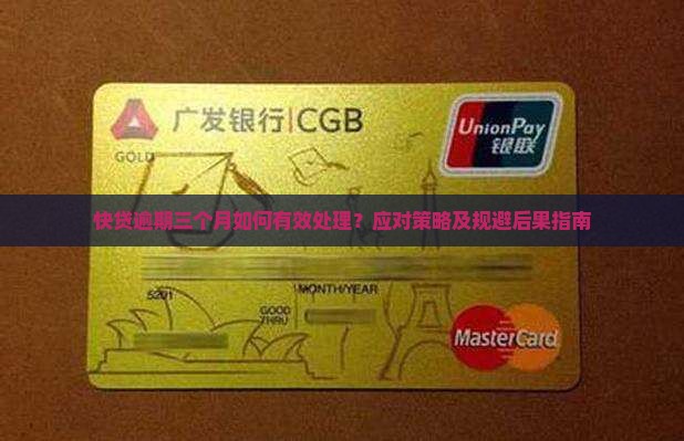 快贷逾期三个月如何有效处理？应对策略及规避后果指南