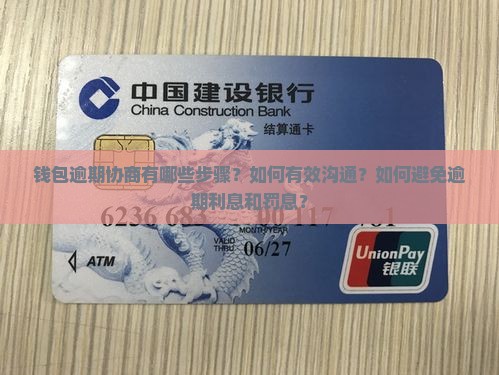 钱包逾期协商有哪些步骤？如何有效沟通？如何避免逾期利息和罚息？