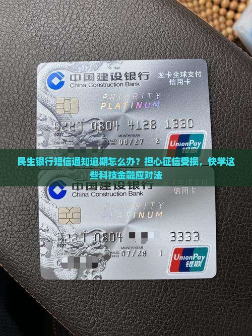 民生银行短信通知逾期怎么办？担心征信受损，快学这些科技金融应对法