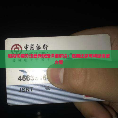 逾期协商办法最新规定详细解读：逾期还款与利息调整方案