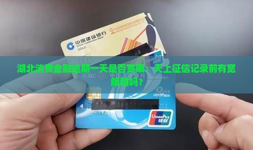 湖北消费金融逾期一天是否宽限：天上征信记录前有宽限期吗？