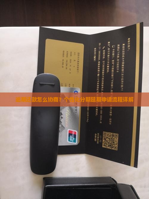 逾期还款怎么协商？个性化分期延期申请流程详解