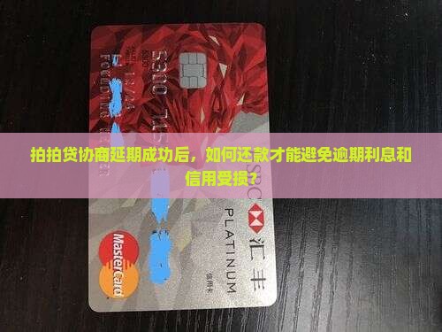拍拍贷协商延期成功后，如何还款才能避免逾期利息和信用受损？