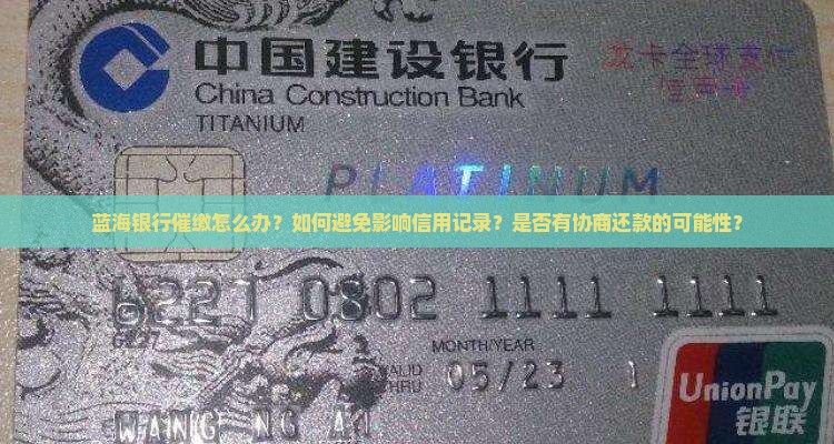 蓝海银行催缴怎么办？如何避免影响信用记录？是否有协商还款的可能性？