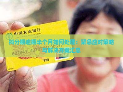 抖分期逾期半个月如何处理：紧急应对策略与解决方案汇总