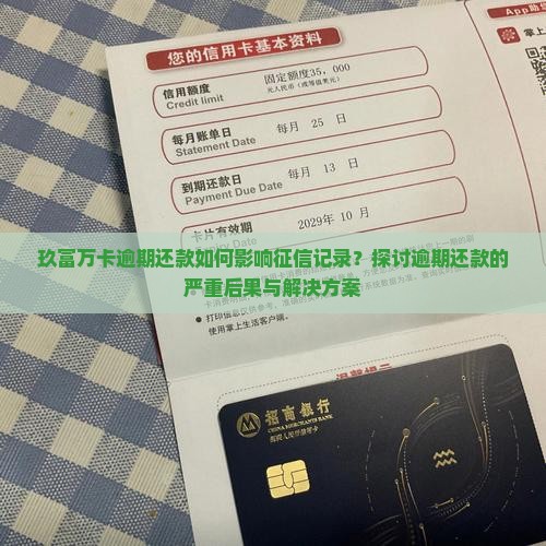 玖富万卡逾期还款如何影响征信记录？探讨逾期还款的严重后果与解决方案