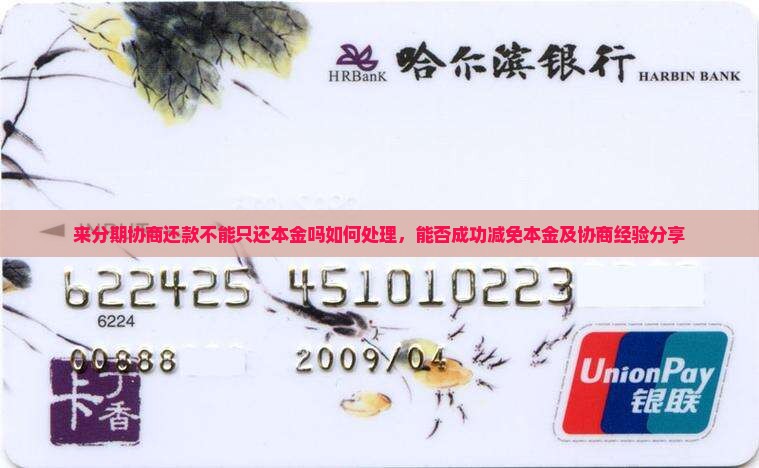 来分期协商还款不能只还本金吗如何处理，能否成功减免本金及协商经验分享